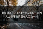 海角盘点：八卦10个惊人真相，圈内人上榜理由疯狂令人轰动一时