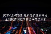 实时八卦炸裂！黑料导航搜索揭秘，全网疯传网红内幕全网热议不断