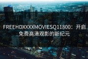 FREEHDXXXXMOVIESQ11800：开启免费高清观影的新纪元