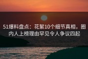51爆料盘点：花絮10个细节真相，圈内人上榜理由罕见令人争议四起