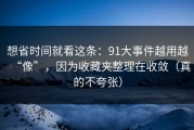 想省时间就看这条：91大事件越用越“像”，因为收藏夹整理在收敛（真的不夸张）