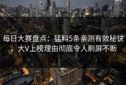 每日大赛盘点：猛料5条亲测有效秘诀，大V上榜理由彻底令人刷屏不断