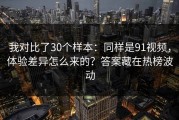 我对比了30个样本：同样是91视频，体验差异怎么来的？答案藏在热榜波动