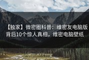 【独家】微密圈科普：维密友电脑版背后10个惊人真相，维密电脑壁纸