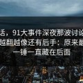 说实话，91大事件深夜那波讨论太顶了，越翻越像还有后手：原来最重的一锤一直藏在后面