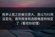 我承认我之前偏见很大，我以为91网没变化，直到我发现选题角度悄悄变了（看完你就懂）