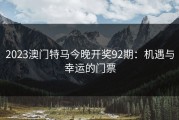 2023澳门特马今晚开奖92期：机遇与幸运的门票
