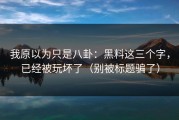 我原以为只是八卦：黑料这三个字，已经被玩坏了（别被标题骗了）